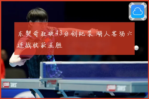东契奇狂砍43分创纪录 湖人客场六连战收获五胜