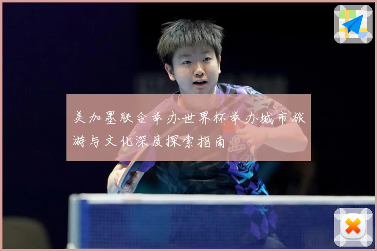 美加墨联合举办世界杯举办城市旅游与文化深度探索指南
