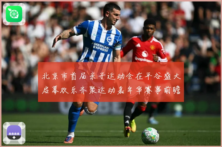 北京市首届亲子运动会在平谷盛大启幕欢乐齐聚运动嘉年华赛事前瞻