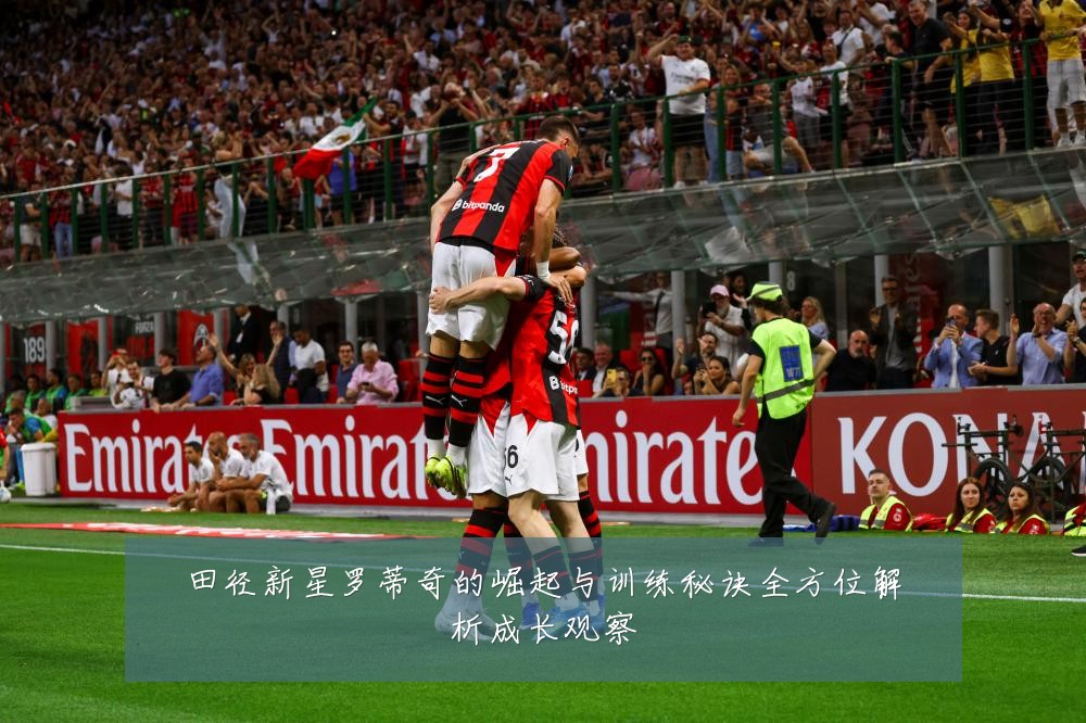 田径新星罗蒂奇的崛起与训练秘诀全方位解析成长观察